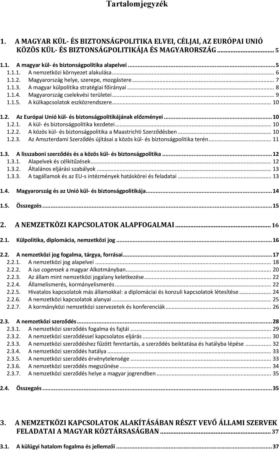 .. 10 1.2. Az Európai Unió kül és biztonságpolitikájának előzményei... 10 1.2.1. A kül és biztonságpolitika kezdetei... 10 1.2.2. A közös kül és biztonságpolitika a Maastrichti Szerződésben... 10 1.2.3.