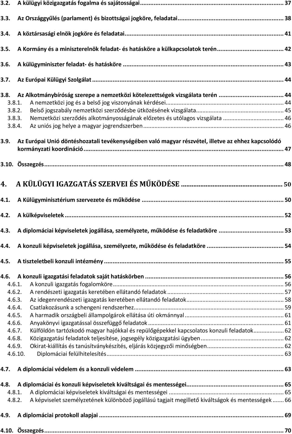 Az Alkotmánybíróság szerepe a nemzetközi kötelezettségek vizsgálata terén... 44 3.8.1. A nemzetközi jog és a belső jog viszonyának kérdései... 44 3.8.2.