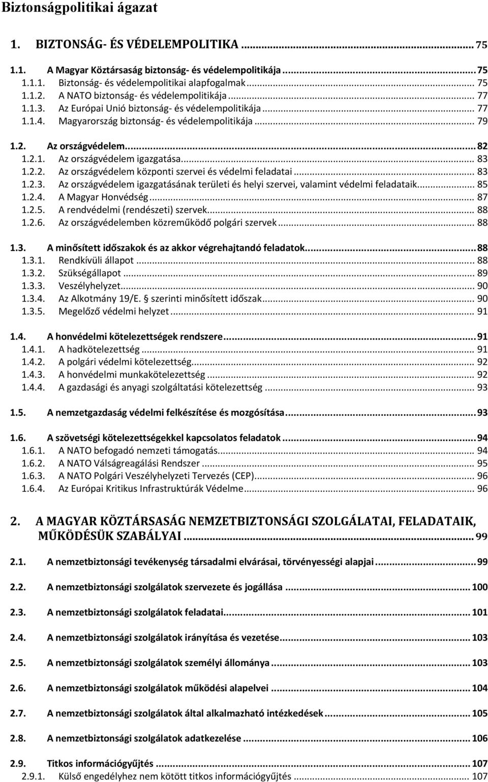 .. 83 1.2.2. Az országvédelem központi szervei és védelmi feladatai... 83 1.2.3. Az országvédelem igazgatásának területi és helyi szervei, valamint védelmi feladataik... 85 1.2.4. A Magyar Honvédség.