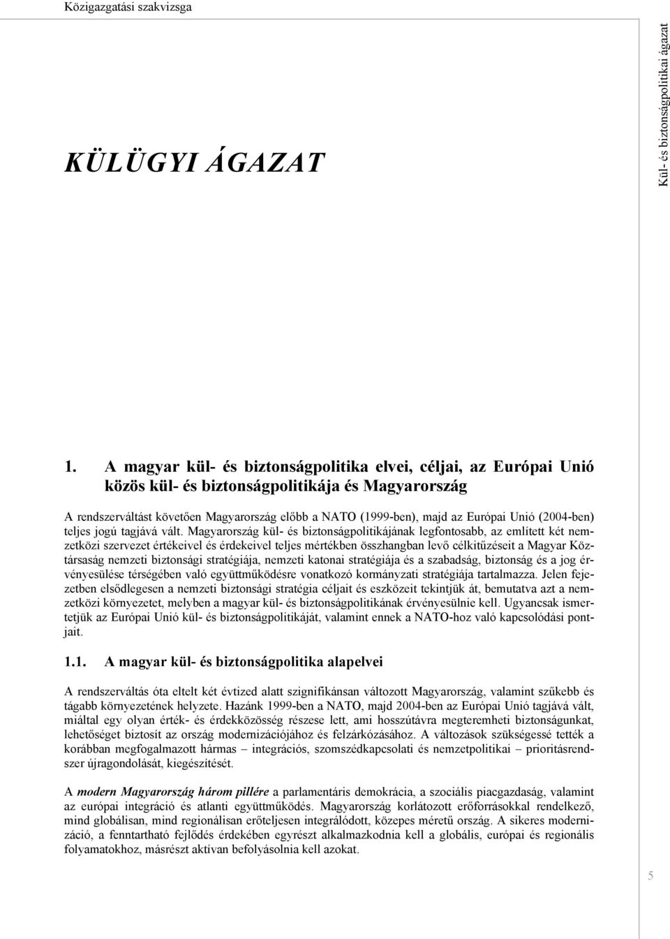 Unió (2004-ben) teljes jogú tagjává vált.