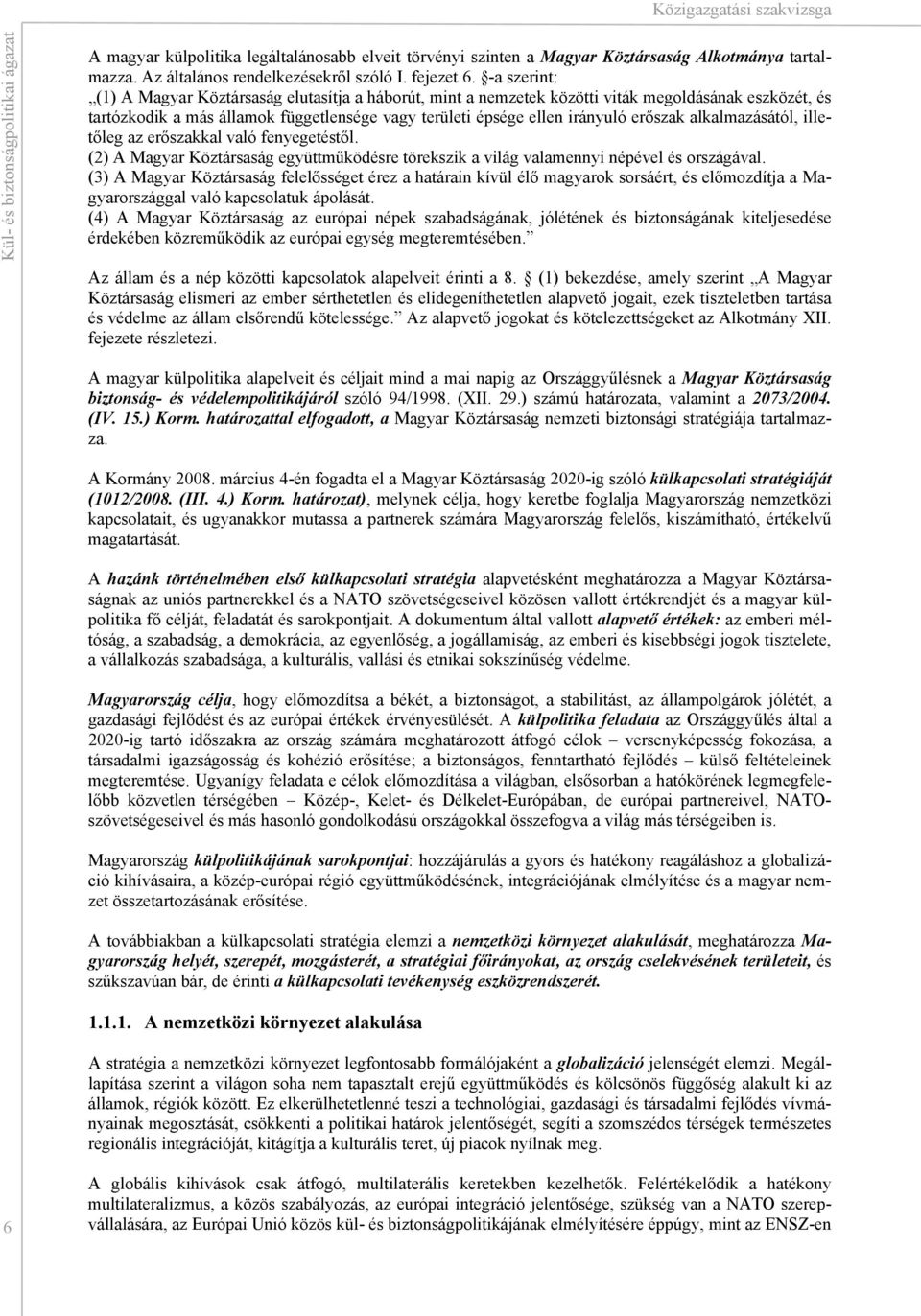 alkalmazásától, illetőleg az erőszakkal való fenyegetéstől. (2) A Magyar Köztársaság együttműködésre törekszik a világ valamennyi népével és országával.