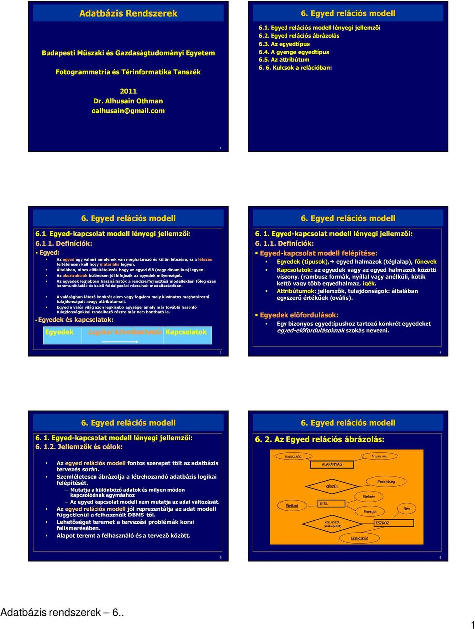 Dr. Alhusain Othman oalhusain@gmail.com 1 6.1. Egyed-kapcsolat modell lényegi jellemzői: 6.1.1. Definíciók: Egyed: Az egyed egy valami amelynek van meghatározó és külön létezése, ez a létezés feltételesen kell hogy materiális legyen.