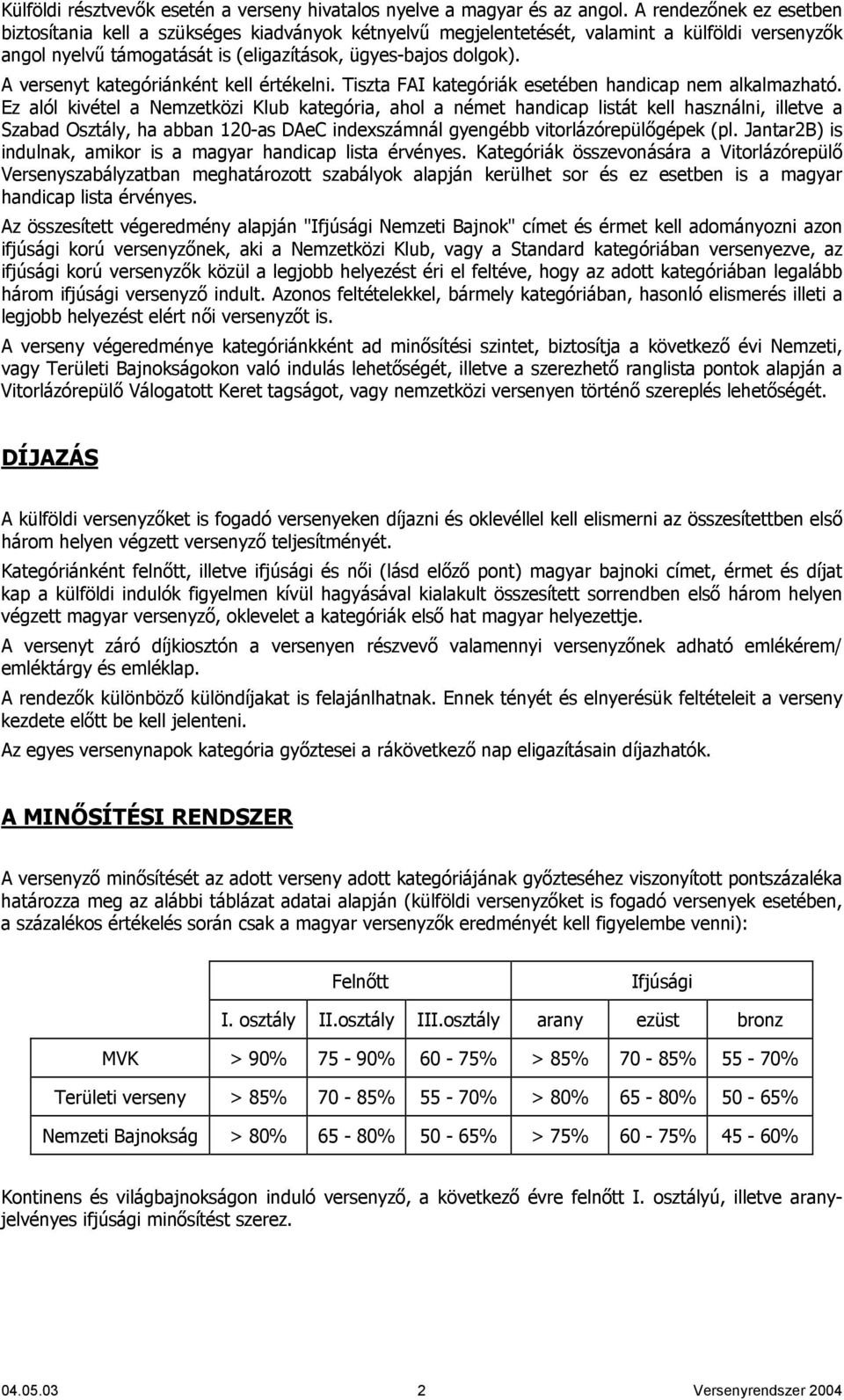 A versenyt kategóriánként kell értékelni. Tiszta FAI kategóriák esetében handicap nem alkalmazható.