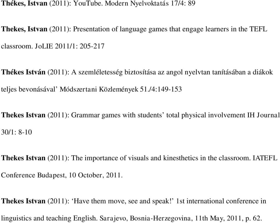 /4:149-153 Thekes Istvan (2011): Grammar games with students total physical involvement IH Journal 30/1: 8-10 Thekes Istvan (2011): The importance of visuals and kinesthetics in the