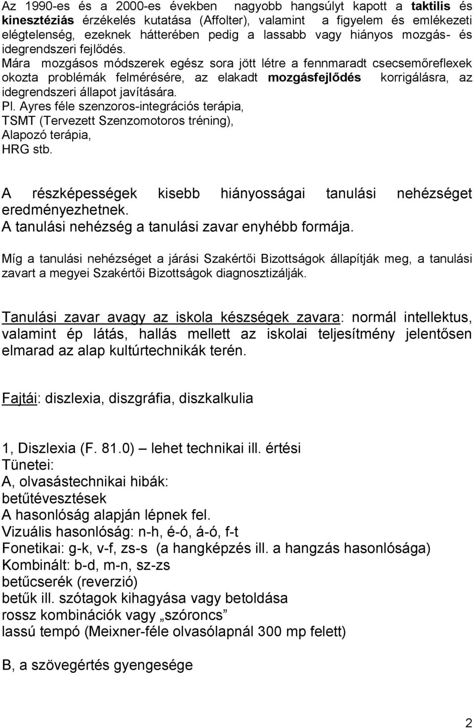 Mára mozgásos módszerek egész sora jött létre a fennmaradt csecsemőreflexek okozta problémák felmérésére, az elakadt mozgásfejlődés korrigálásra, az idegrendszeri állapot javítására. Pl.