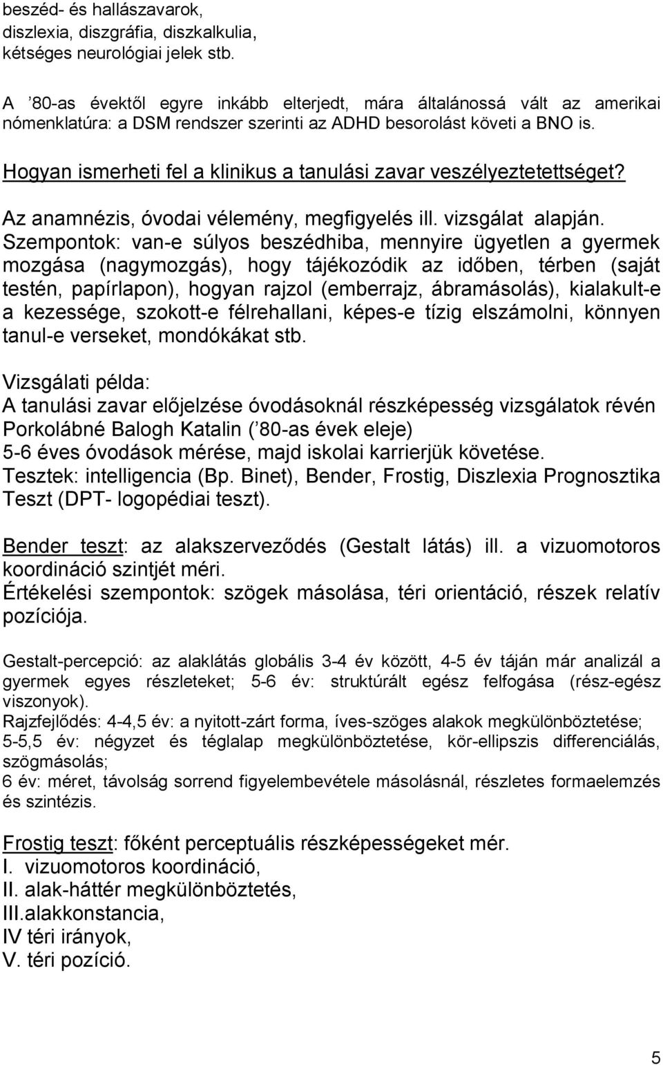 Hogyan ismerheti fel a klinikus a tanulási zavar veszélyeztetettséget? Az anamnézis, óvodai vélemény, megfigyelés ill. vizsgálat alapján.