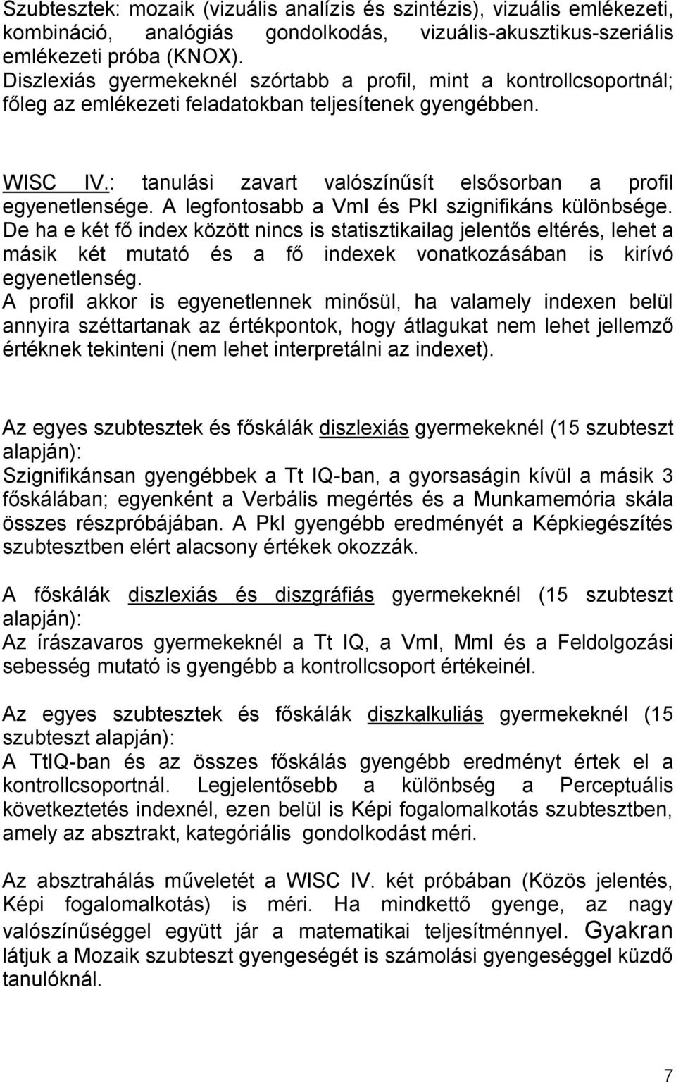 : tanulási zavart valószínűsít elsősorban a profil egyenetlensége. A legfontosabb a VmI és PkI szignifikáns különbsége.