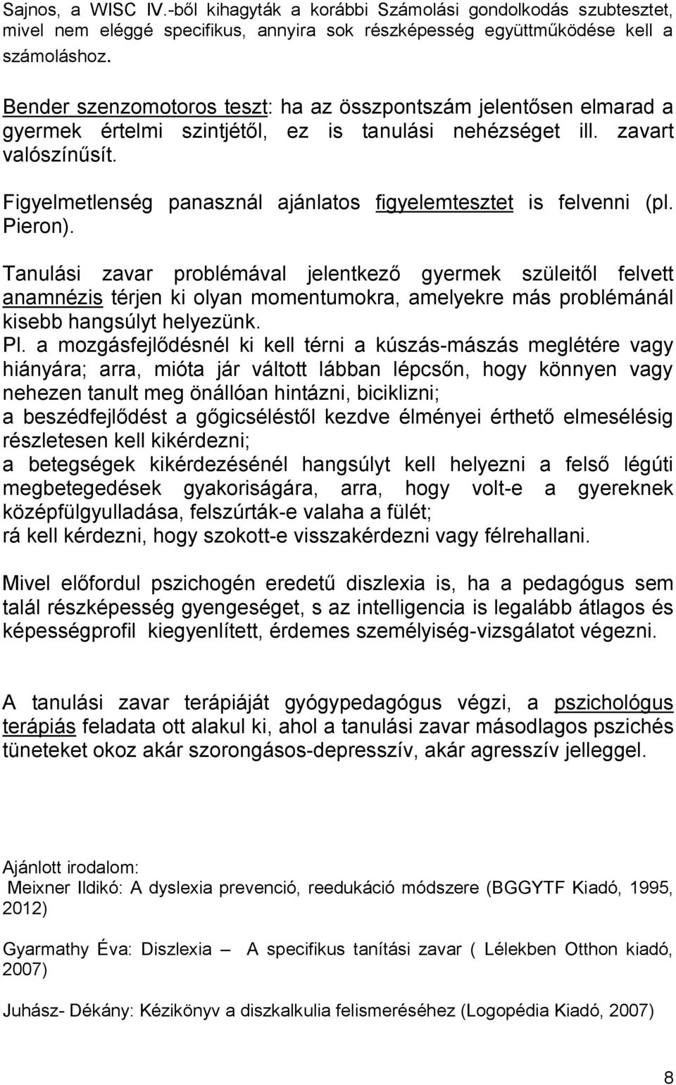 Figyelmetlenség panasznál ajánlatos figyelemtesztet is felvenni (pl. Pieron).
