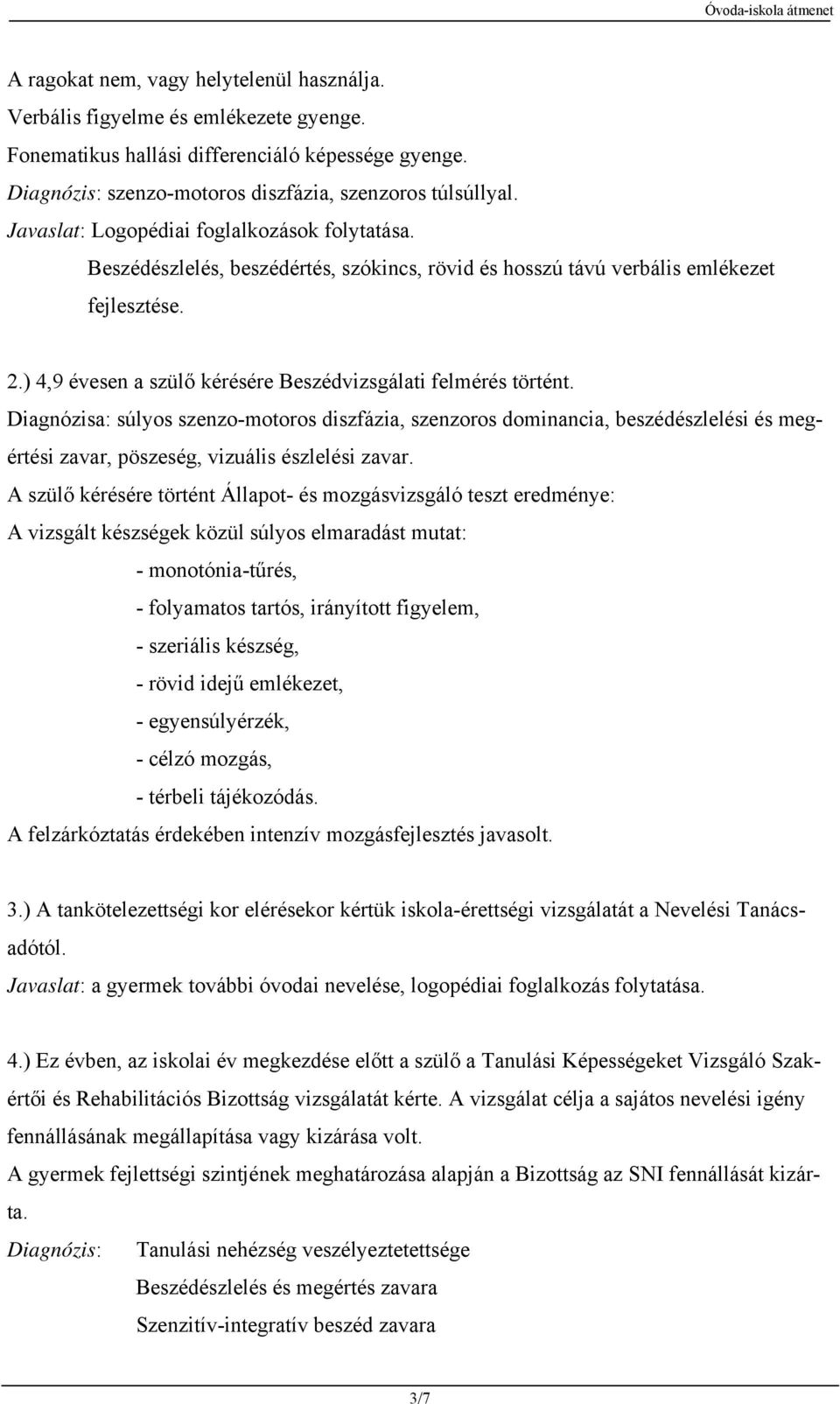 ) 4,9 évesen a szülő kérésére Beszédvizsgálati felmérés történt.