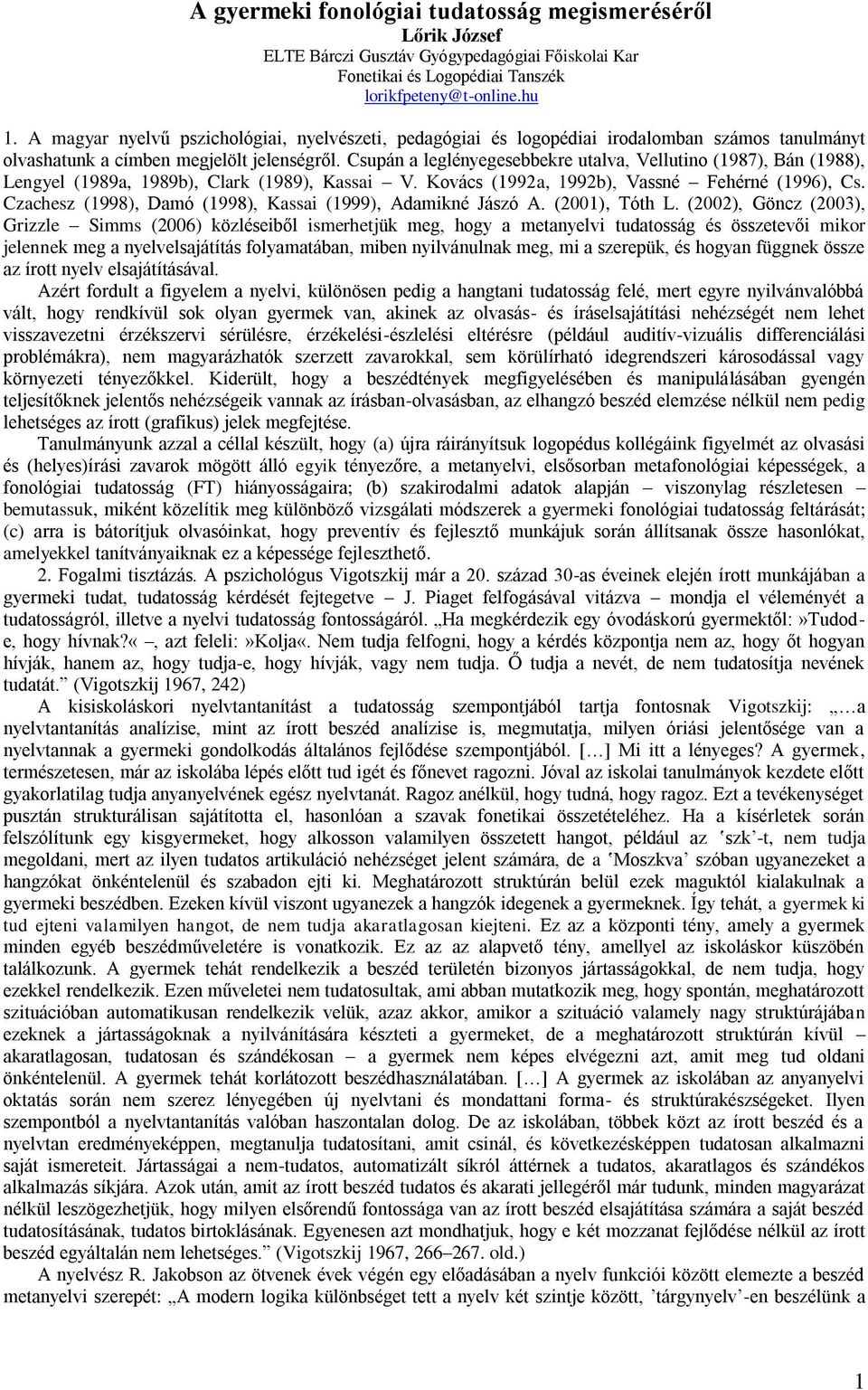 Csupán a leglényegesebbekre utalva, Vellutino (1987), Bán (1988), Lengyel (1989a, 1989b), Clark (1989), Kassai V. Kovács (1992a, 1992b), Vassné Fehérné (1996), Cs.