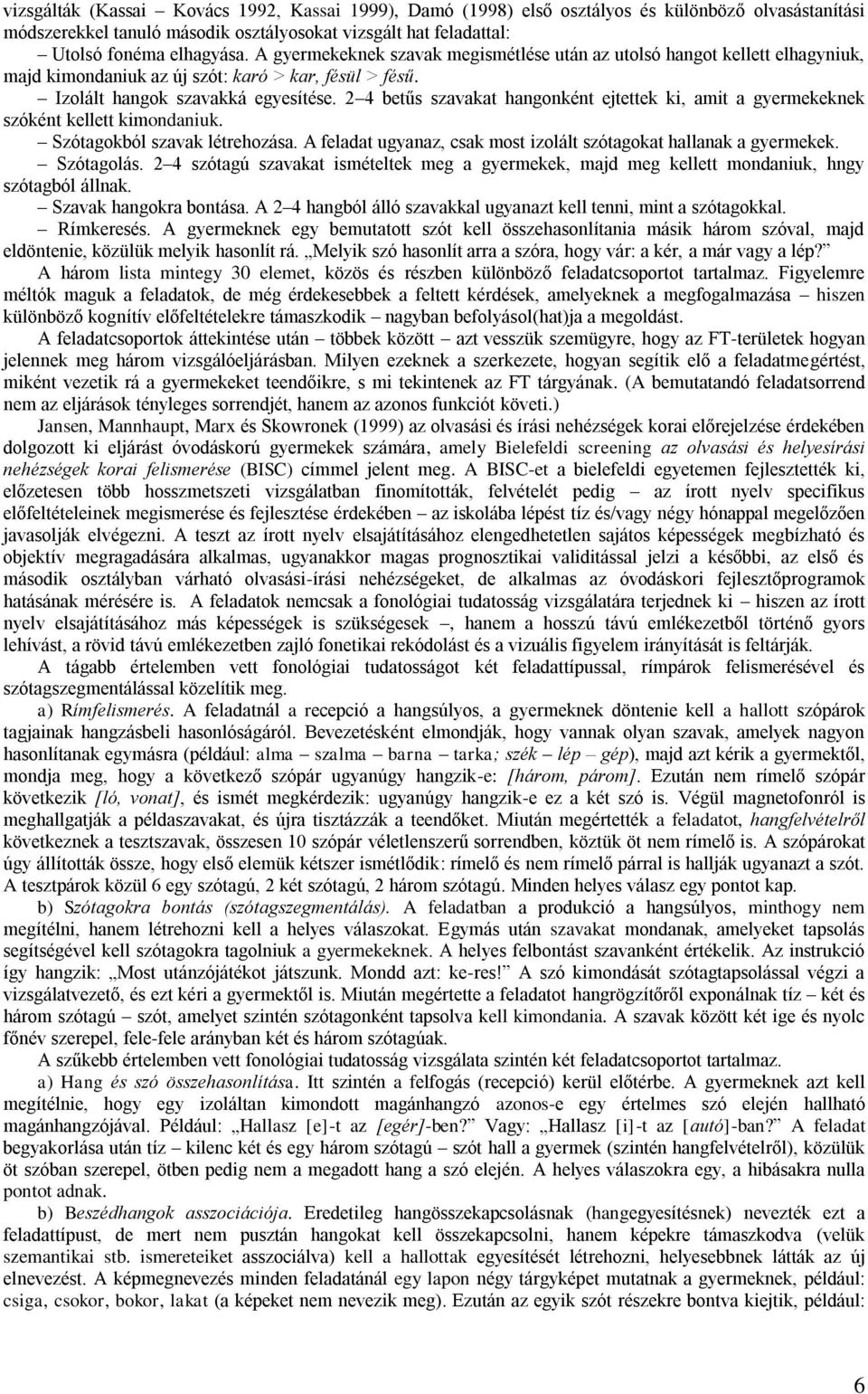 2 4 betűs szavakat hangonként ejtettek ki, amit a gyermekeknek szóként kellett kimondaniuk. Szótagokból szavak létrehozása. A feladat ugyanaz, csak most izolált szótagokat hallanak a gyermekek.