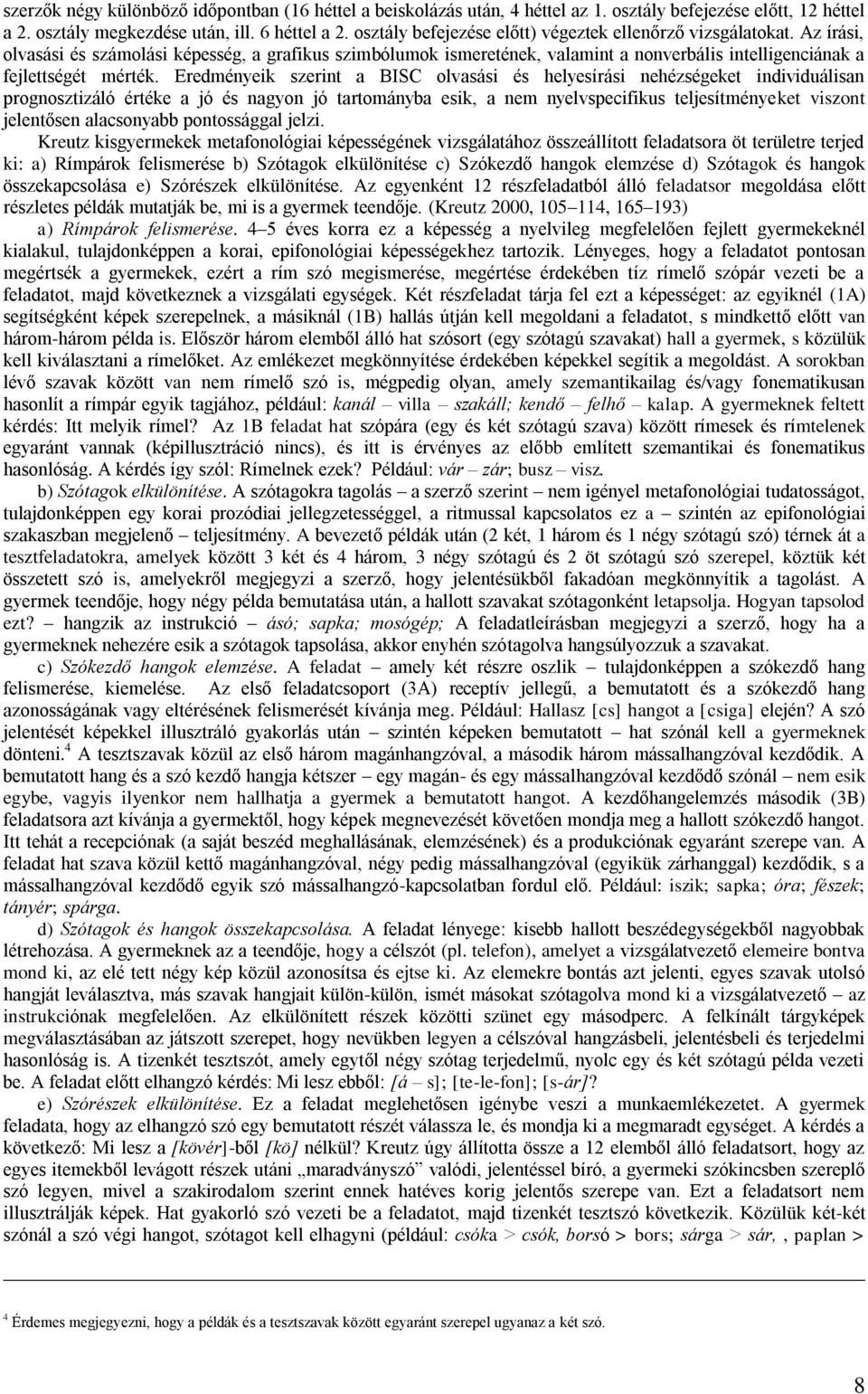 Eredményeik szerint a BISC olvasási és helyesírási nehézségeket individuálisan prognosztizáló értéke a jó és nagyon jó tartományba esik, a nem nyelvspecifikus teljesítményeket viszont jelentősen