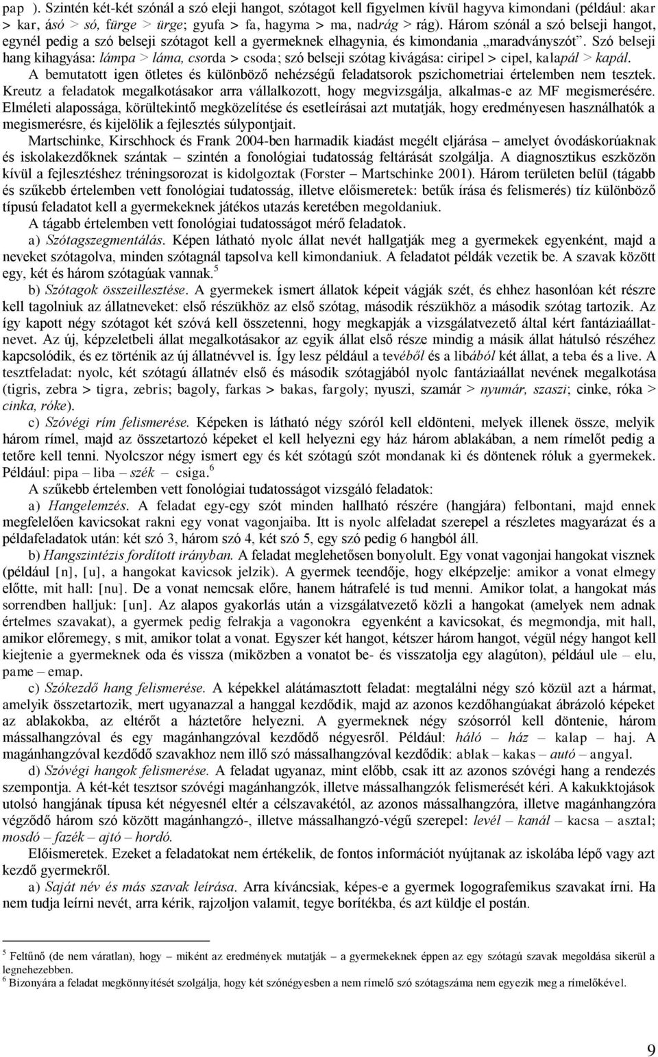 Szó belseji hang kihagyása: lámpa > láma, csorda > csoda; szó belseji szótag kivágása: ciripel > cipel, kalapál > kapál.