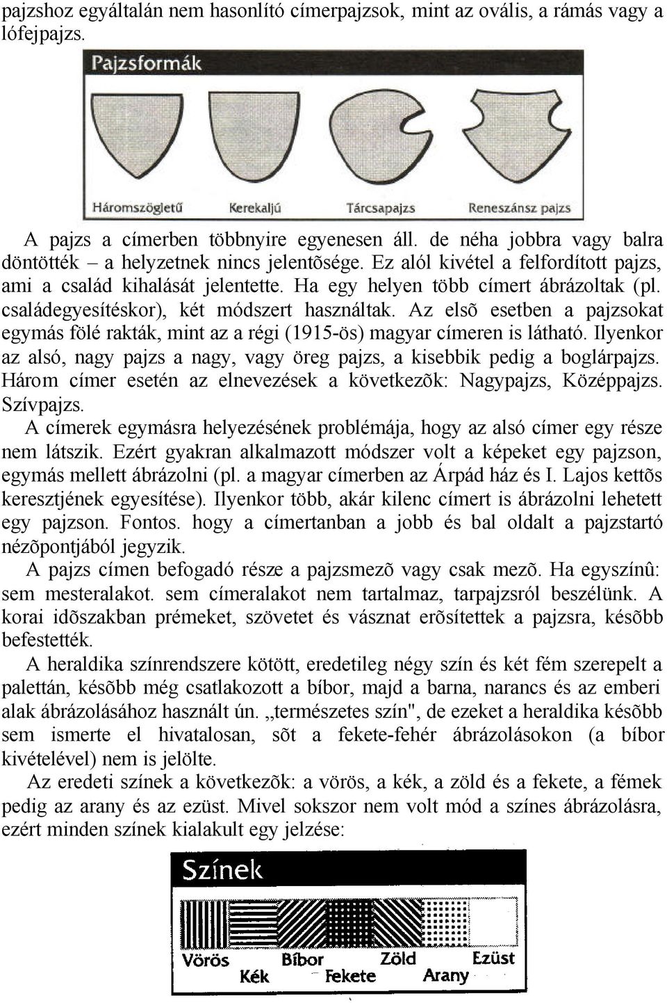 családegyesítéskor), két módszert használtak. Az elsõ esetben a pajzsokat egymás fölé rakták, mint az a régi (1915-ös) magyar címeren is látható.