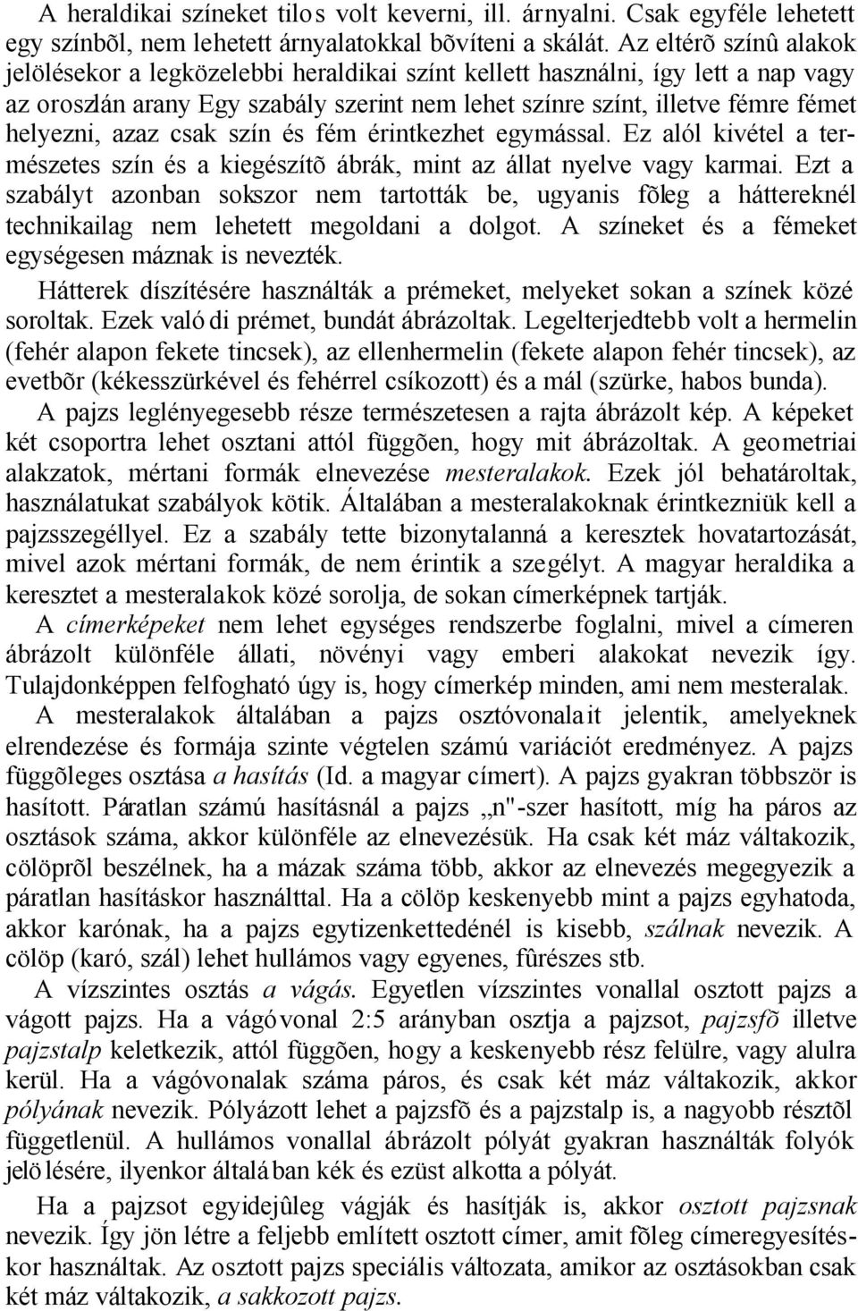 azaz csak szín és fém érintkezhet egymással. Ez alól kivétel a természetes szín és a kiegészítõ ábrák, mint az állat nyelve vagy karmai.