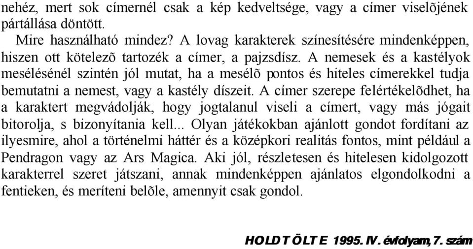 A nemesek és a kastélyok mesélésénél szintén jól mutat, ha a mesélõ pontos és hiteles címerekkel tudja bemutatni a nemest, vagy a kastély díszeit.