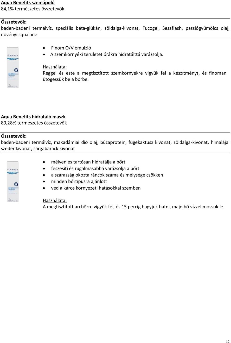 Aqua Benefits hidratáló maszk 89,28% természetes összetevők baden-badeni termálvíz, makadámiai dió olaj, búzaprotein, fügekaktusz kivonat, zöldalga-kivonat, himalájai szeder kivonat, sárgabarack