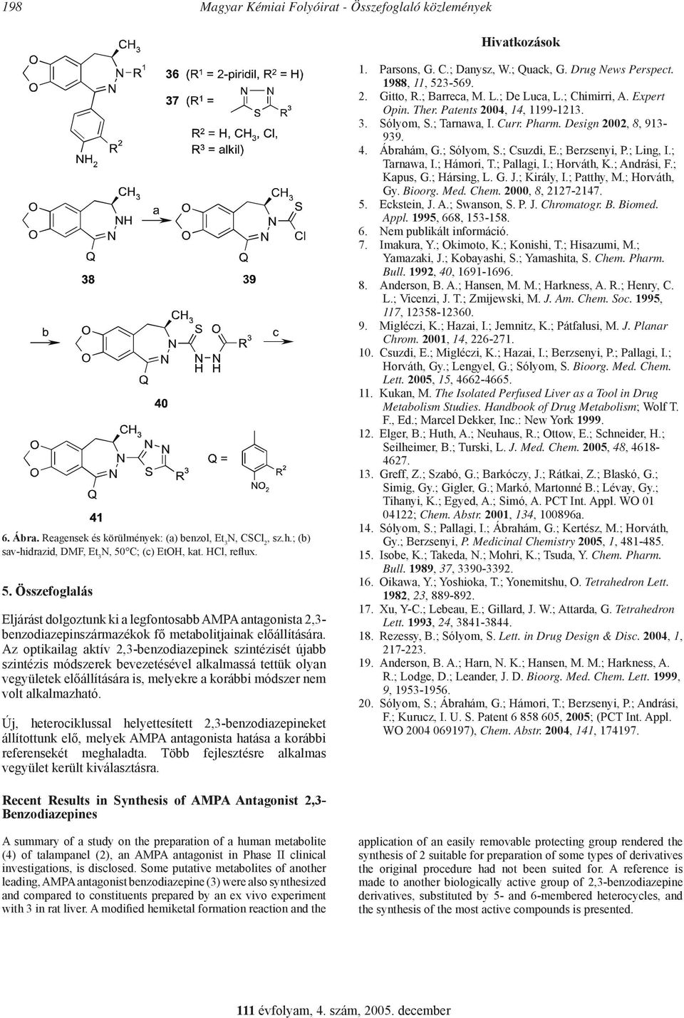 Az optikailag aktív 2,3-benzodiazepinek szintézisét újabb szintézis módszerek bevezetésével alkalmassá tettük olyan vegyületek előállítására is, melyekre a korábbi módszer nem volt alkalmazható.