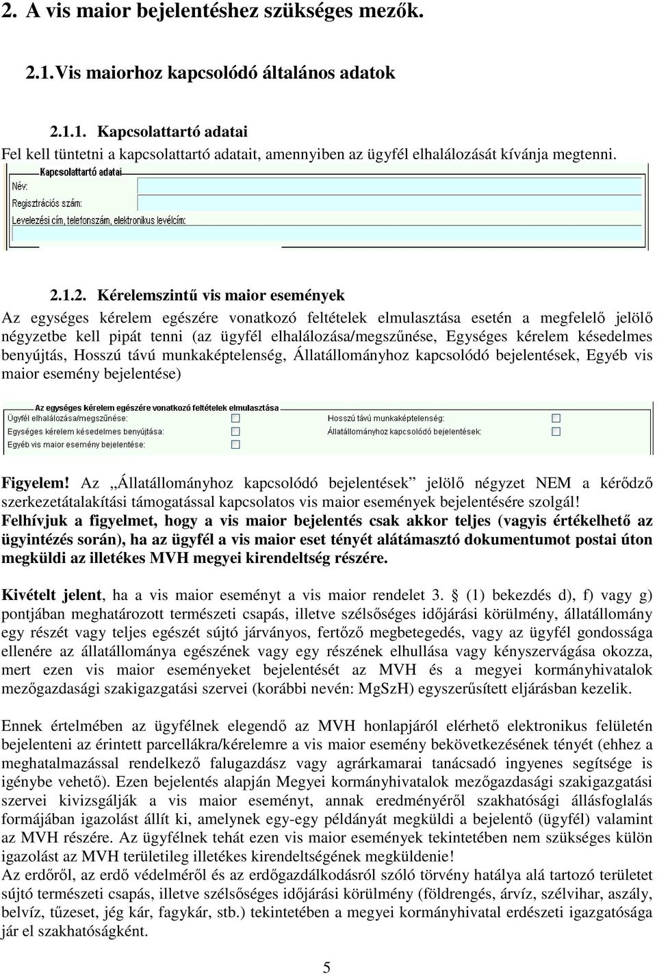 Egységes kérelem késedelmes benyújtás, Hosszú távú munkaképtelenség, Állatállományhoz kapcsolódó bejelentések, Egyéb vis maior esemény bejelentése) Figyelem!