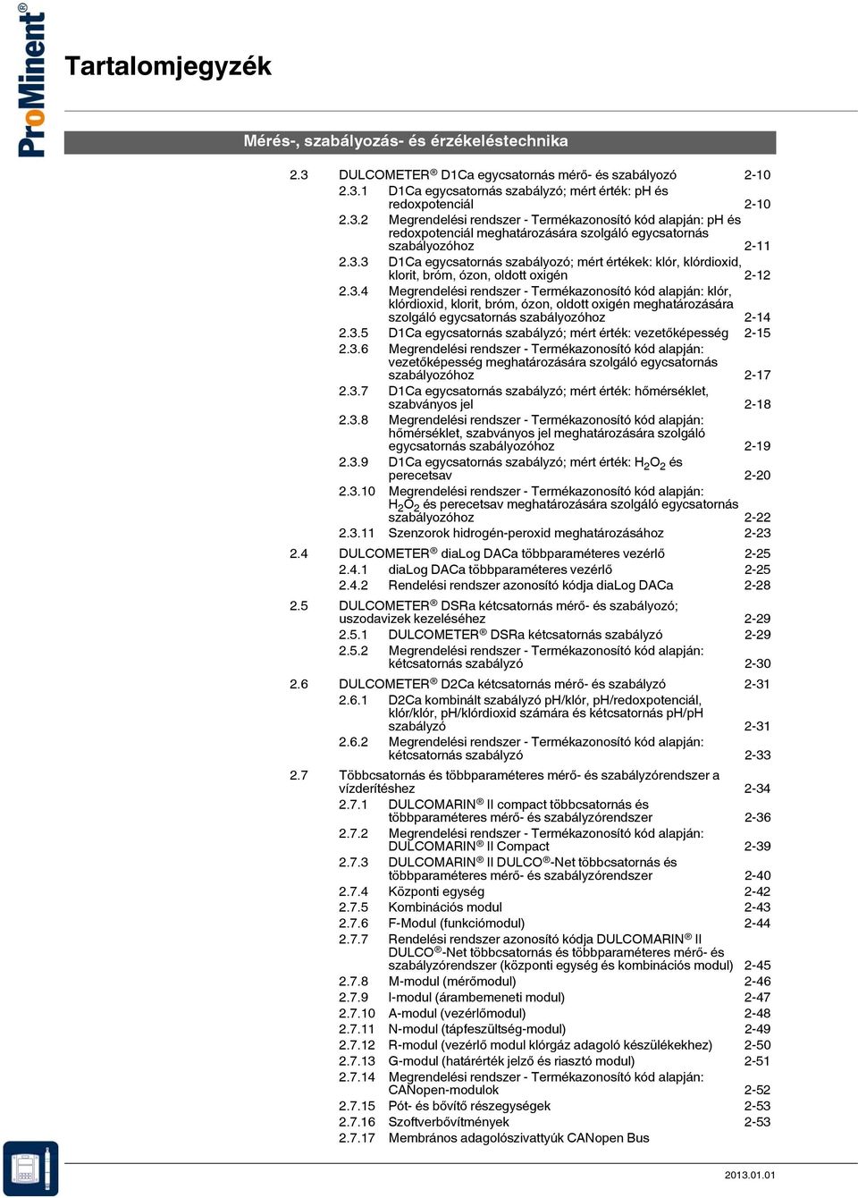 3.5 D1Ca egycsatornás szabályzó; mért érték: vezetőképesség 2-15 2.3.6 rendszer - Termékazonosító kód alapján: vezetőképesség meghatározására szolgáló egycsatornás szabályozóhoz 2-17 2.3.7 D1Ca egycsatornás szabályzó; mért érték: hőmérséklet, szabványos jel 2-18 2.