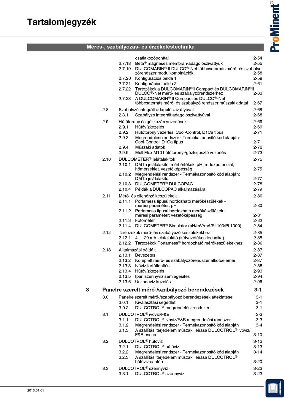 8 Szabályzó integrált adagolószivattyúval 2-68 2.8.1 Szabályzó integrált adagolószivattyúval 2-68 2.9 Hűtőtorony és gőzkazán vezérlések 2-69 2.9.1 Hűtővízkezelés 2-69 2.9.2 Hűtőtorony vezérlés: Cool-Control, D1Ca típus 2-71 2.