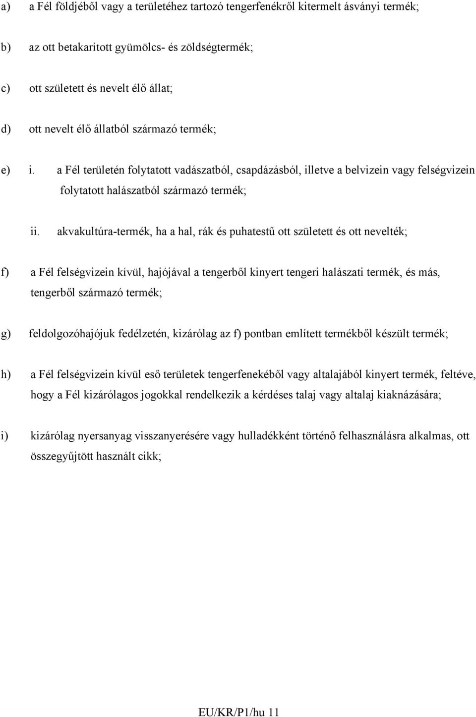 akvakultúra-termék, ha a hal, rák és puhatestű ott született és ott nevelték; f) a Fél felségvizein kívül, hajójával a tengerből kinyert tengeri halászati termék, és más, tengerből származó termék;