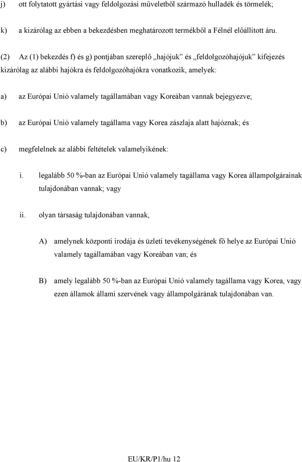 vagy Koreában vannak bejegyezve; b) az Európai Unió valamely tagállama vagy Korea zászlaja alatt hajóznak; és c) megfelelnek az alábbi feltételek valamelyikének: i.