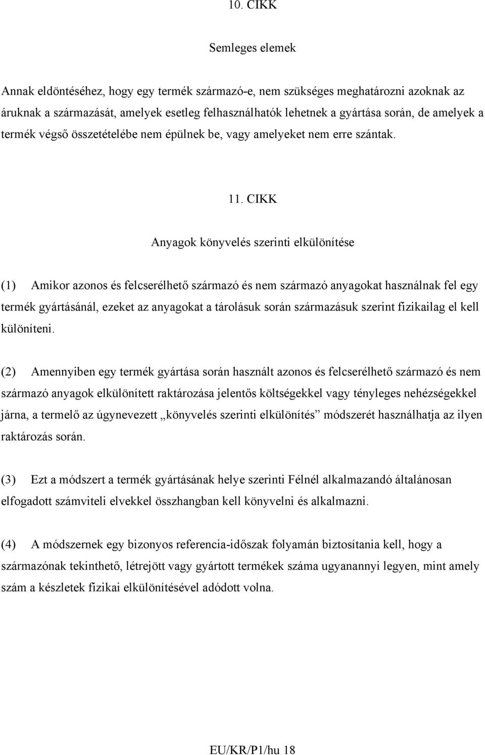 CIKK Anyagok könyvelés szerinti elkülönítése (1) Amikor azonos és felcserélhető származó és nem származó anyagokat használnak fel egy termék gyártásánál, ezeket az anyagokat a tárolásuk során