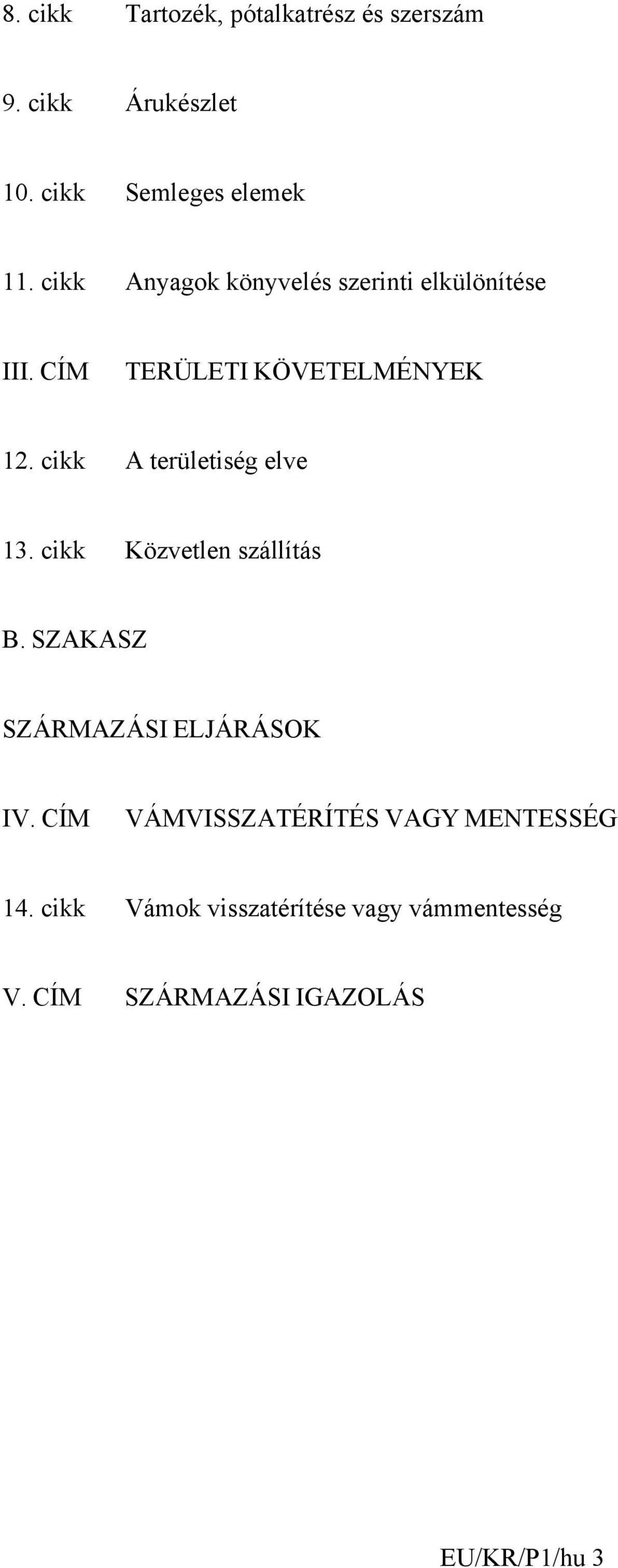 cikk A területiség elve 13. cikk Közvetlen szállítás B. SZAKASZ SZÁRMAZÁSI ELJÁRÁSOK IV.