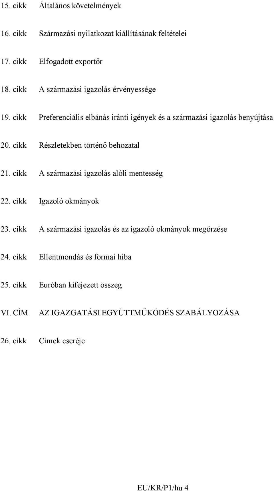 cikk Részletekben történő behozatal 21. cikk A származási igazolás alóli mentesség 22. cikk Igazoló okmányok 23.