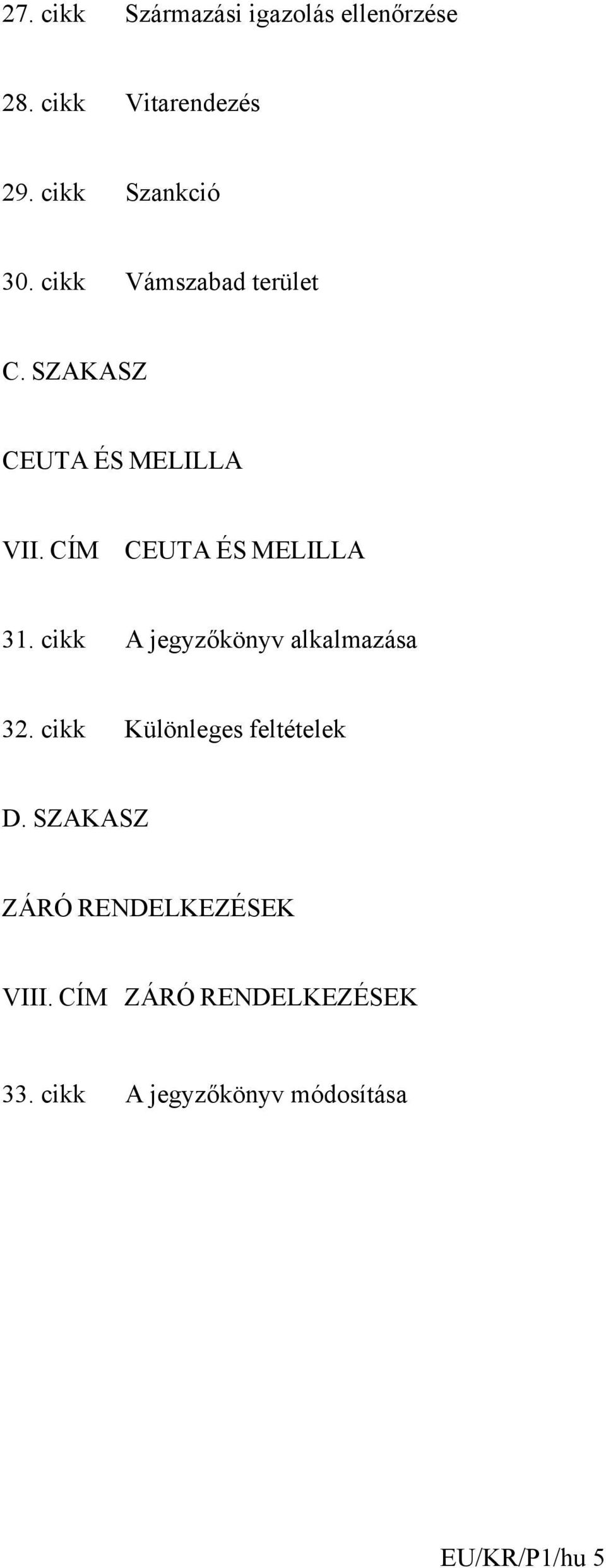 cikk A jegyzőkönyv alkalmazása 32. cikk Különleges feltételek D.