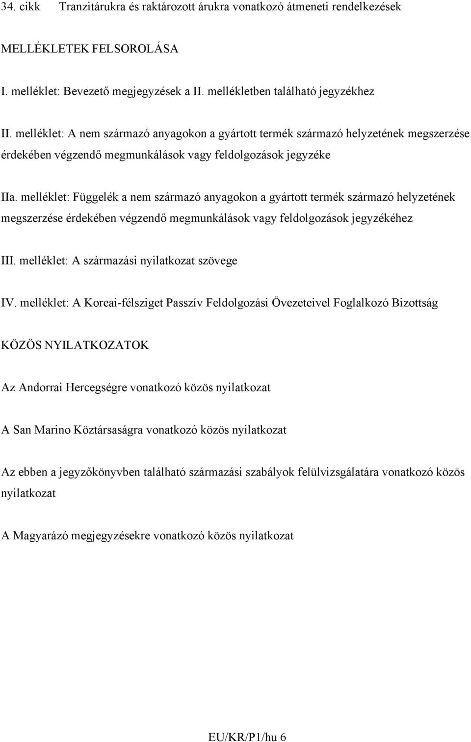 melléklet: Függelék a nem származó anyagokon a gyártott termék származó helyzetének megszerzése érdekében végzendő megmunkálások vagy feldolgozások jegyzékéhez III.