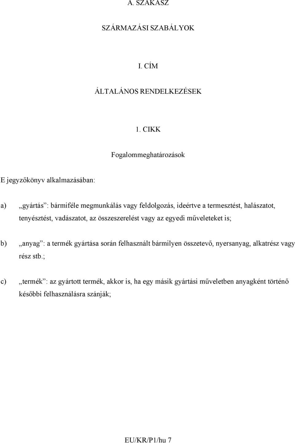 termesztést, halászatot, tenyésztést, vadászatot, az összeszerelést vagy az egyedi műveleteket is; b) anyag : a termék gyártása