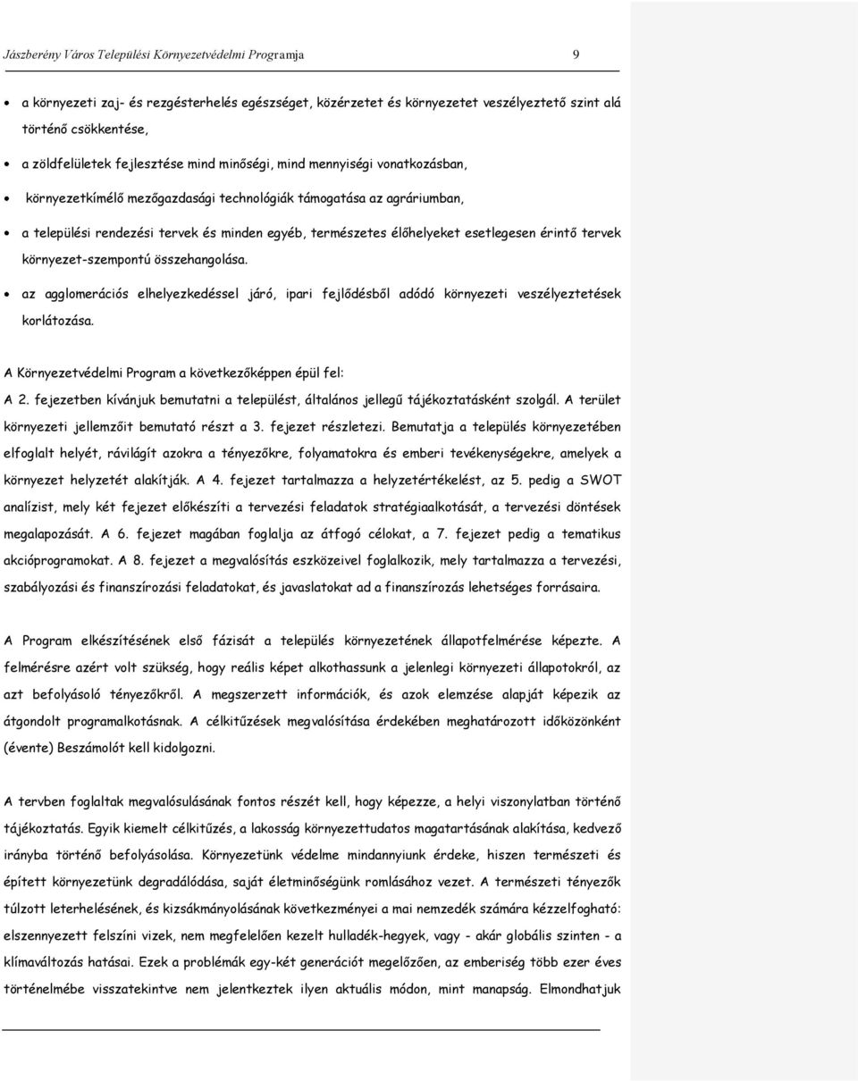 esetlegesen érintő tervek környezet-szempontú összehangolása. az agglomerációs elhelyezkedéssel járó, ipari fejlődésből adódó környezeti veszélyeztetések korlátozása.