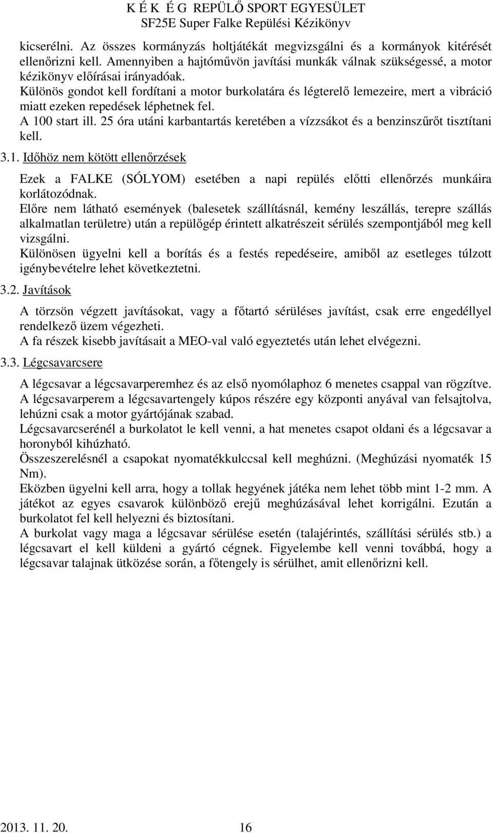 25 óra utáni karbantartás keretében a vízzsákot és a benzinszűrőt tisztítani kell. 3.1.