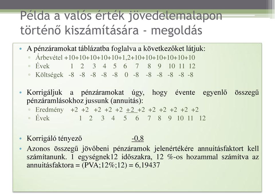 egyenlő összegű pénzáramlásokhoz jussunk (annuitás): Eredmény +2 +2 +2 +2 +2 +2 +2 +2 +2 +2 +2 +2 Évek 1 2 3 4 5 6 7 8 9 10 11 12 Korrigáló tényező -0,8