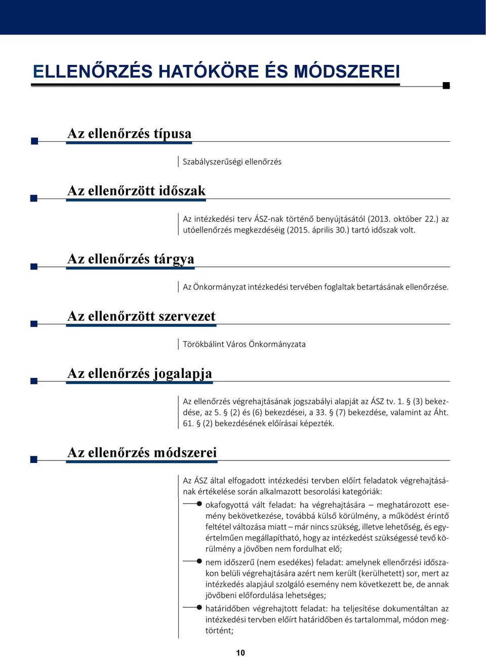 Az ellenőrzött szervezet Törökbálint Város Önkormányzata Az ellenőrzés jogalapja Az ellenőrzés végrehajtásának jogszabályi alapját az ÁSZ tv. 1. (3) bekezdése, az 5. (2) és (6) bekezdései, a 33.