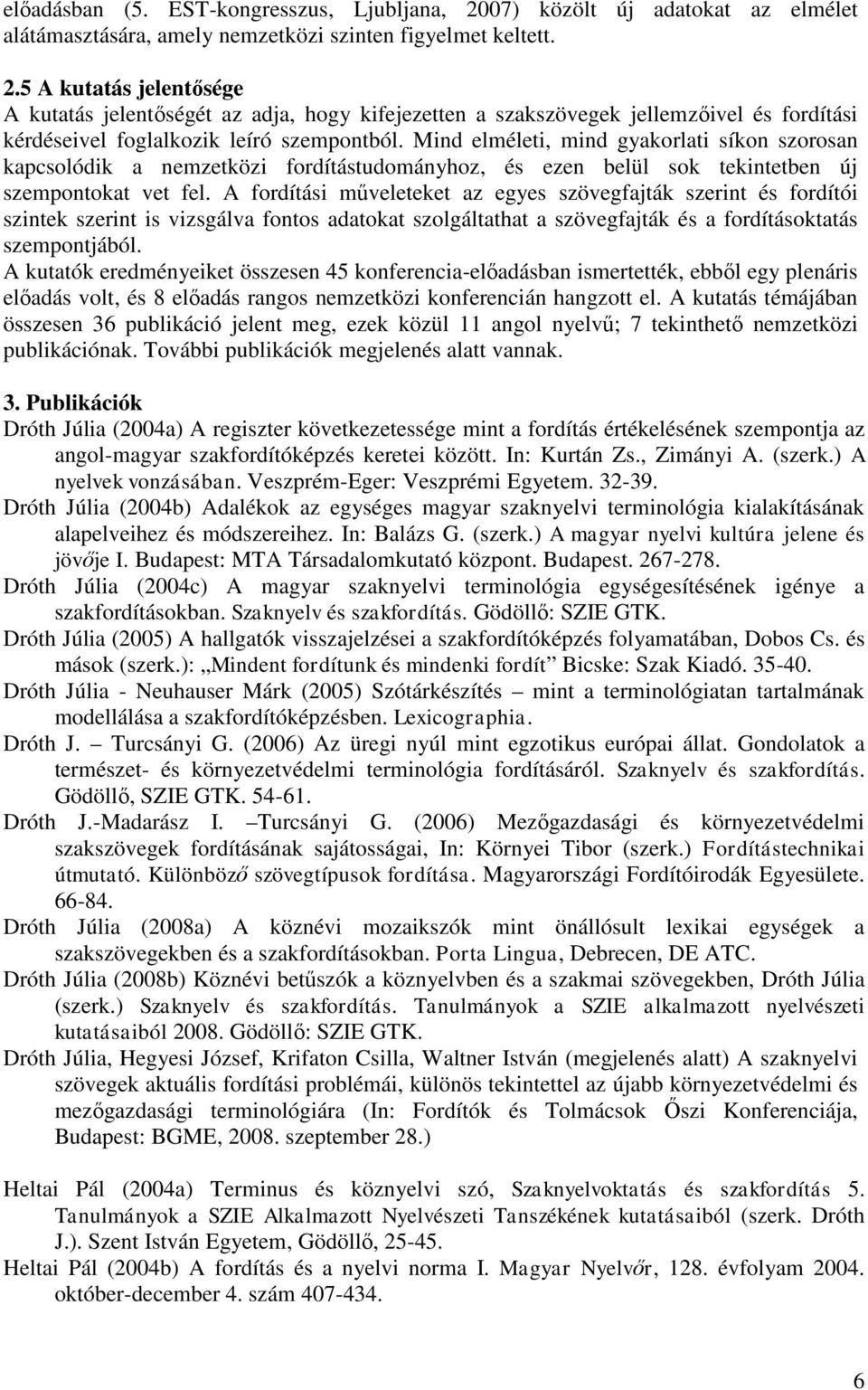 5 A kutatás jelentősége A kutatás jelentőségét az adja, hogy kifejezetten a szakszövegek jellemzőivel és fordítási kérdéseivel foglalkozik leíró szempontból.