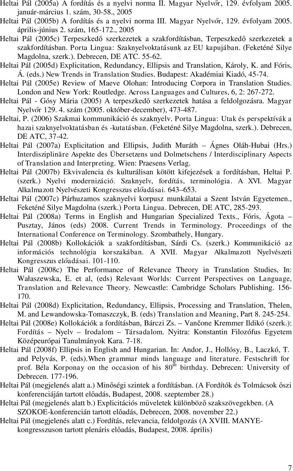(Feketéné Silye Magdolna, szerk.). Debrecen, DE ATC. 55-62. Heltai Pál (2005d) Explicitation, Redundancy, Ellipsis and Translation, Károly, K. and Fóris, Á. (eds.) New Trends in Translation Studies.