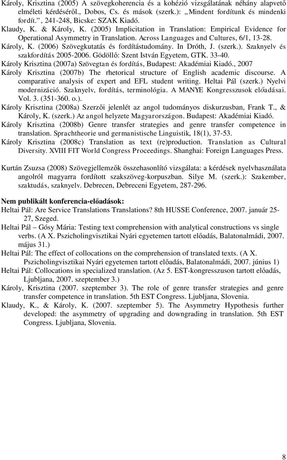 Károly, K. (2006) Szövegkutatás és fordítástudomány. In Dróth, J. (szerk.). Szaknyelv és szakfordítás 2005-2006. Gödöllő: Szent István Egyetem, GTK. 33-40.