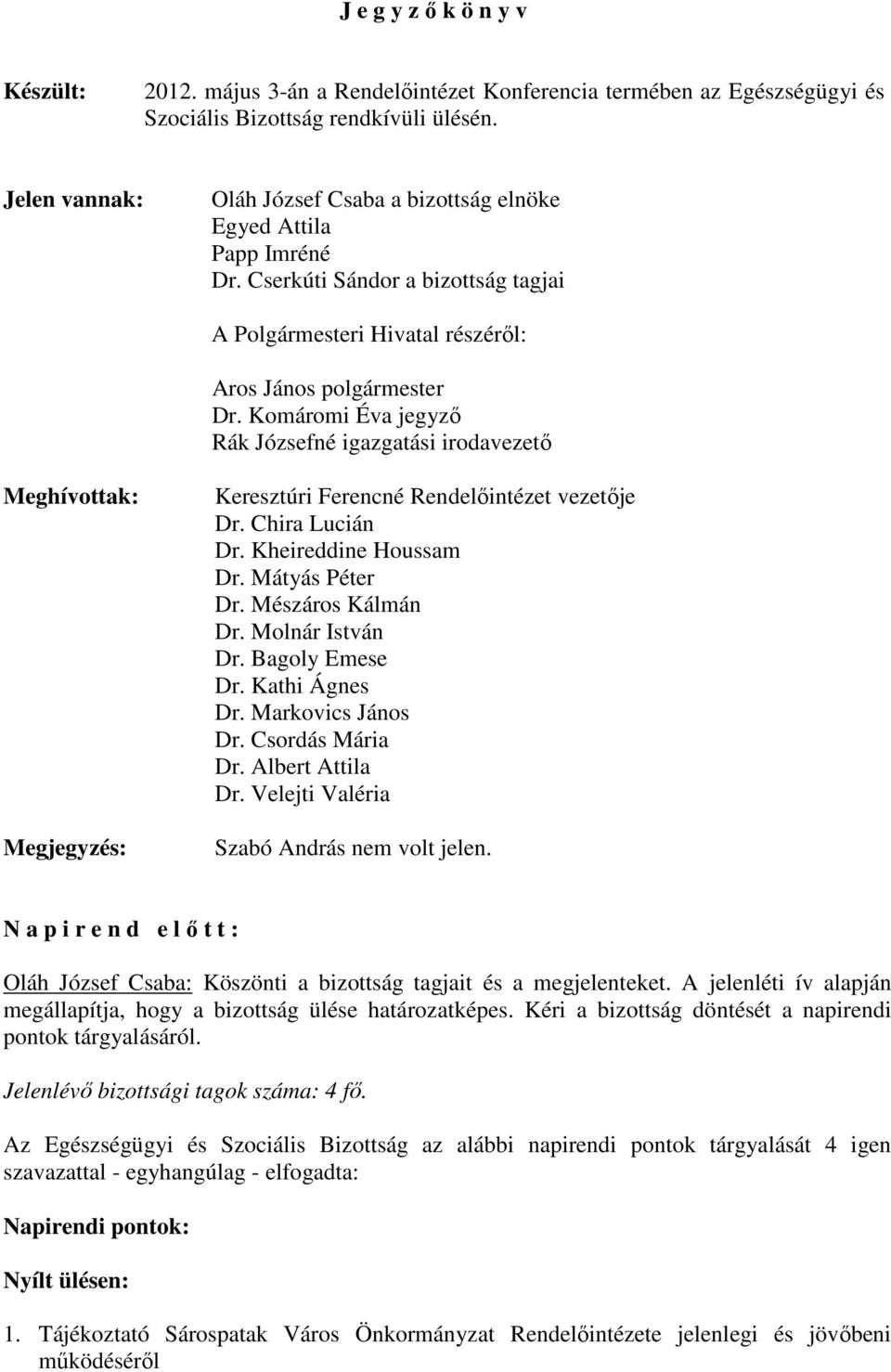 Komáromi Éva jegyzı Rák Józsefné igazgatási irodavezetı Meghívottak: Megjegyzés: Keresztúri Ferencné Rendelıintézet vezetıje Dr. Chira Lucián Dr. Kheireddine Houssam Dr. Mátyás Péter Dr.