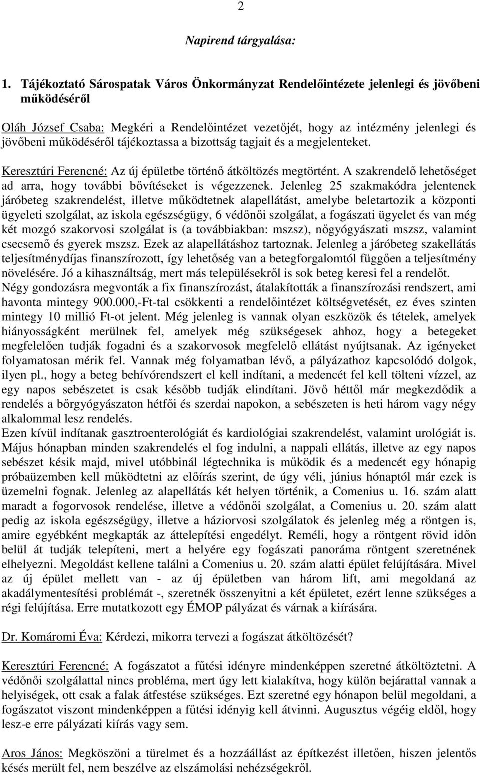 tájékoztassa a bizottság tagjait és a megjelenteket. Keresztúri Ferencné: Az új épületbe történı átköltözés megtörtént. A szakrendelı lehetıséget ad arra, hogy további bıvítéseket is végezzenek.