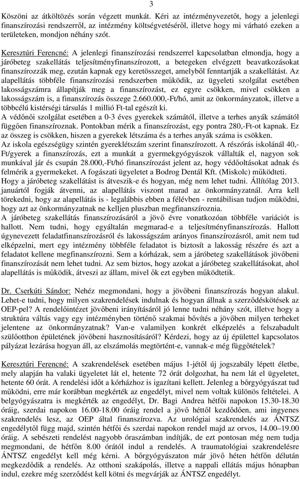 Keresztúri Ferencné: A jelenlegi finanszírozási rendszerrel kapcsolatban elmondja, hogy a járóbeteg szakellátás teljesítményfinanszírozott, a betegeken elvégzett beavatkozásokat finanszírozzák meg,