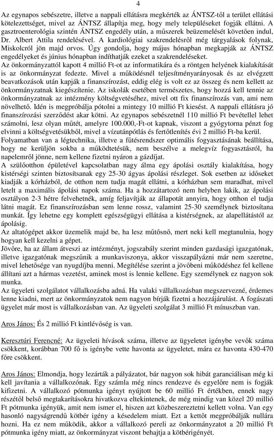 A kardiológiai szakrendelésrıl még tárgyalások folynak, Miskolcról jön majd orvos.