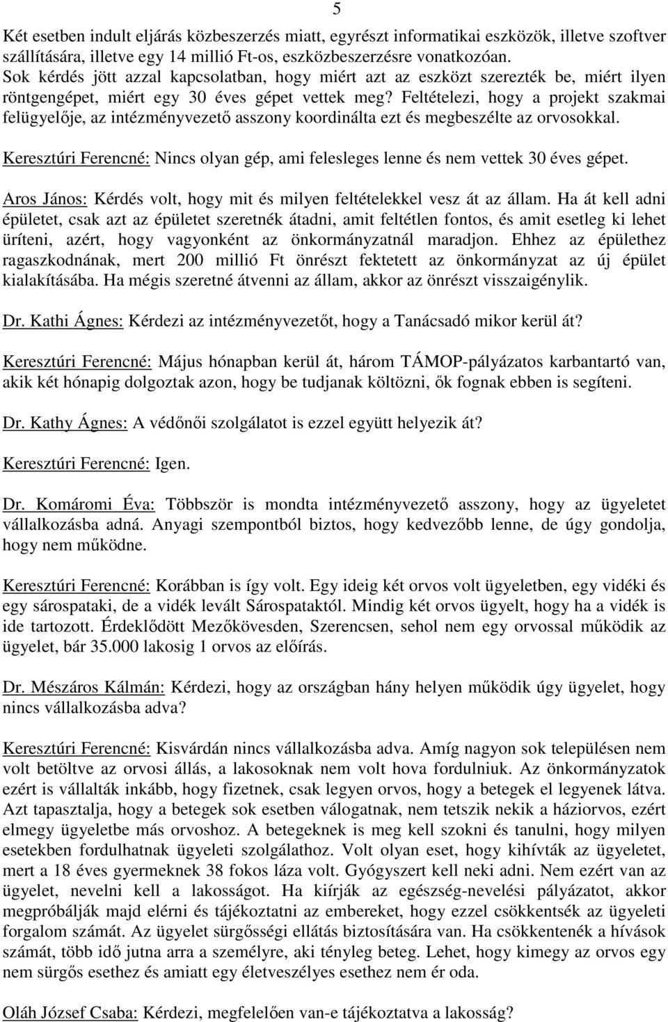 Feltételezi, hogy a projekt szakmai felügyelıje, az intézményvezetı asszony koordinálta ezt és megbeszélte az orvosokkal.