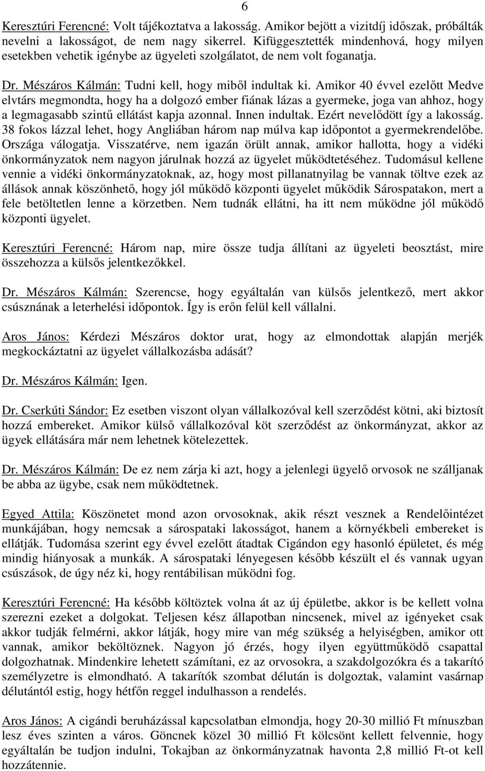 Amikor 40 évvel ezelıtt Medve elvtárs megmondta, hogy ha a dolgozó ember fiának lázas a gyermeke, joga van ahhoz, hogy a legmagasabb szintő ellátást kapja azonnal. Innen indultak.