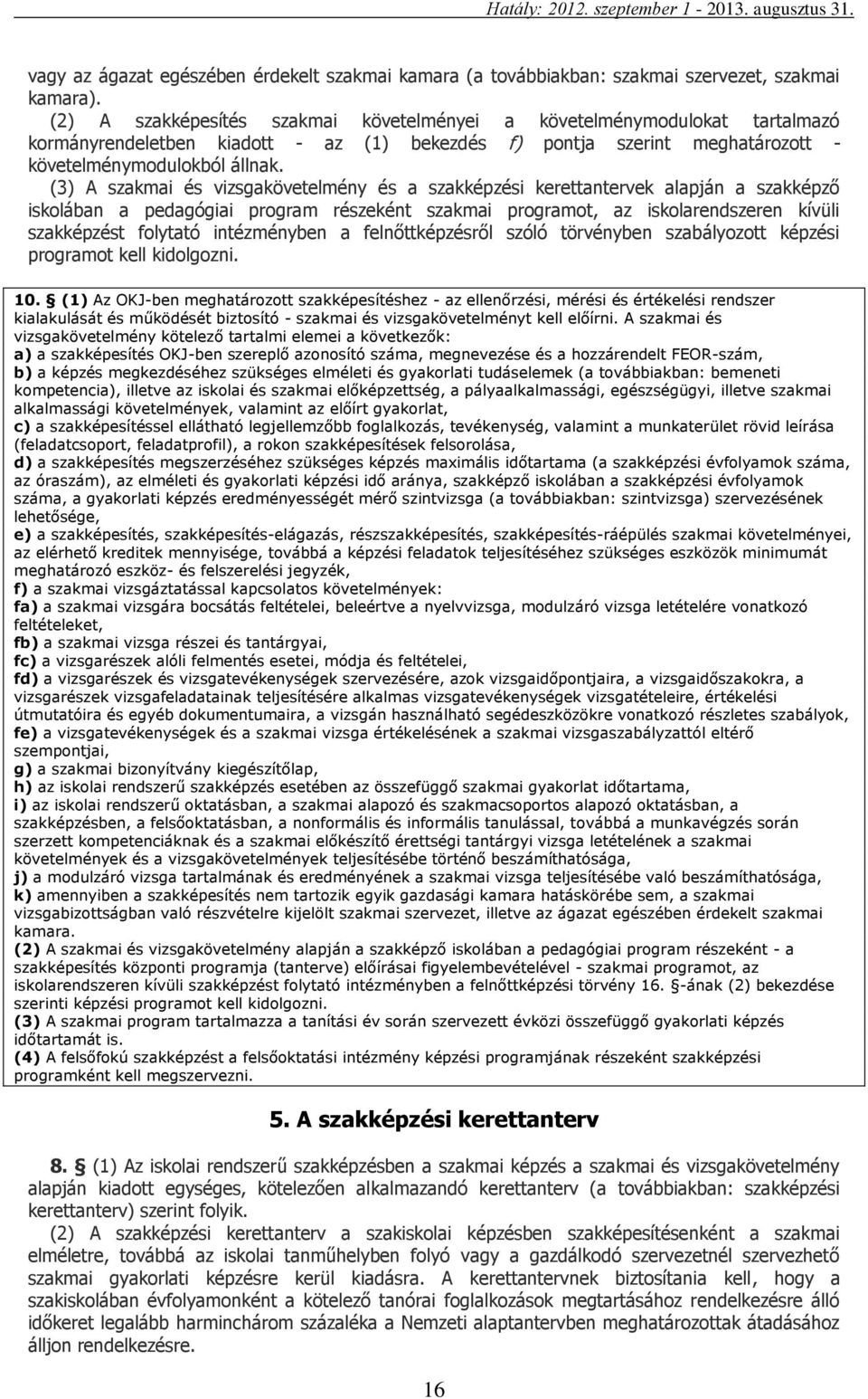 (3) A szakmai és vizsgakövetelmény és a szakképzési kerettantervek alapján a szakképző iskolában a pedagógiai program részeként szakmai programot, az iskolarendszeren kívüli szakképzést folytató