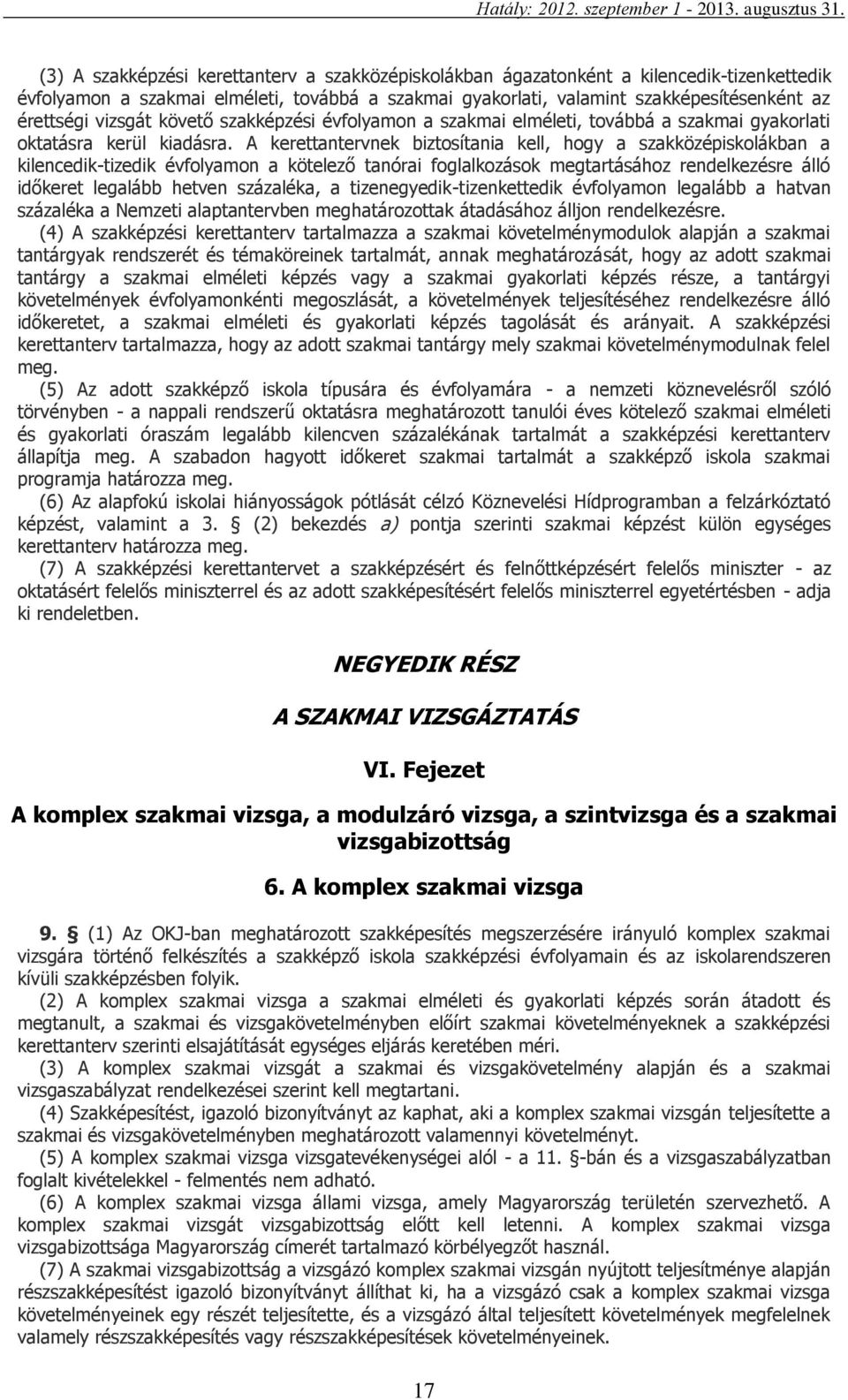 A kerettantervnek biztosítania kell, hogy a szakközépiskolákban a kilencedik-tizedik évfolyamon a kötelező tanórai foglalkozások megtartásához rendelkezésre álló időkeret legalább hetven százaléka, a