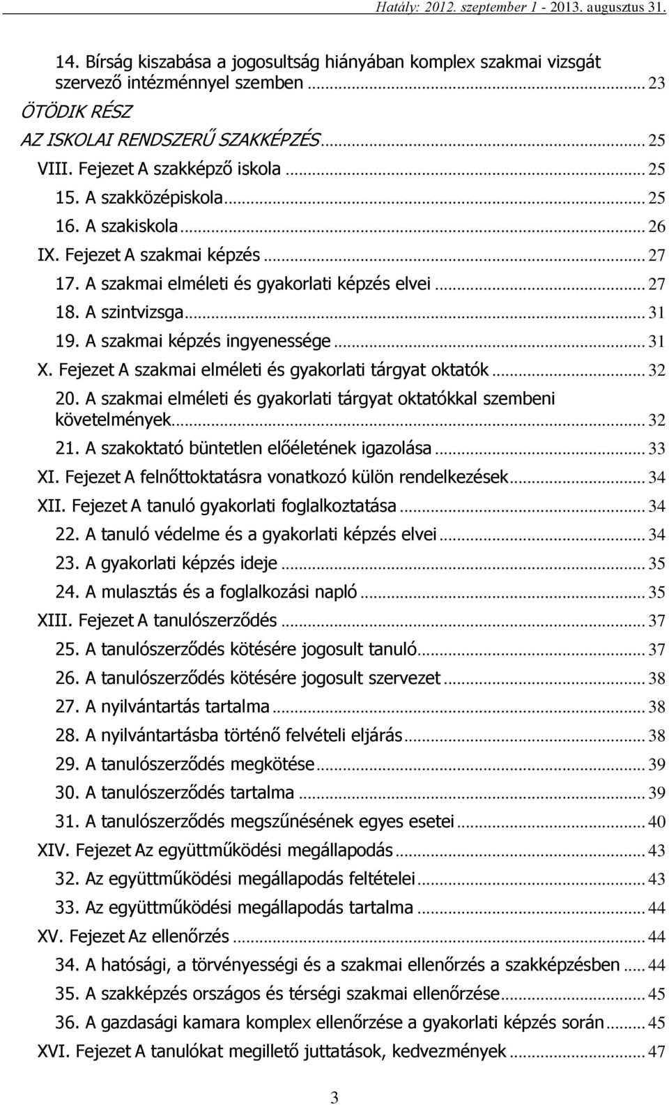 .. 31 X. Fejezet A szakmai elméleti és gyakorlati tárgyat oktatók... 32 20. A szakmai elméleti és gyakorlati tárgyat oktatókkal szembeni követelmények... 32 21.