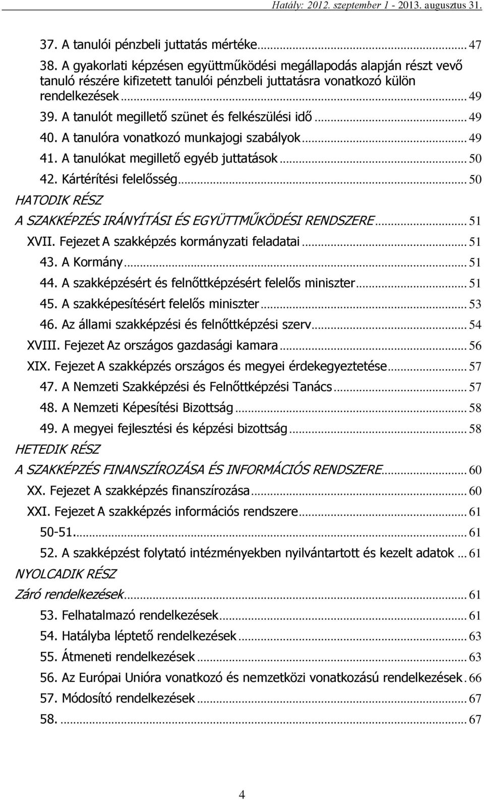 A tanulót megillető szünet és felkészülési idő... 49 40. A tanulóra vonatkozó munkajogi szabályok... 49 41. A tanulókat megillető egyéb juttatások... 50 42. Kártérítési felelősség.